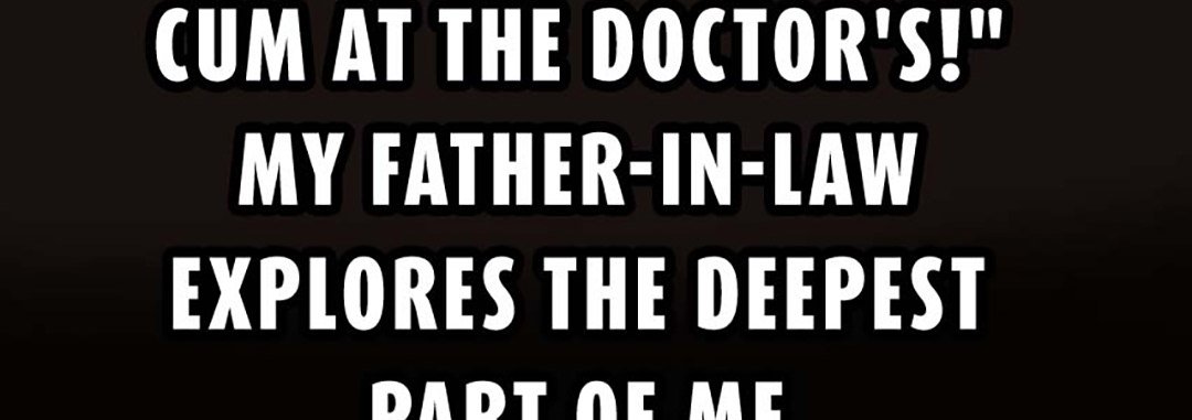 I Shouldn't Cum At The Doctor's! My Father-In-Law Explores The Deepest Part Of Me - episode 9 - 42